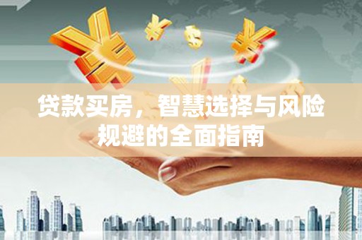 泰来贷款买房，智慧选择与风险规避的全面指南