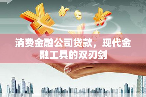 泰来消费金融公司贷款，现代金融工具的双刃剑