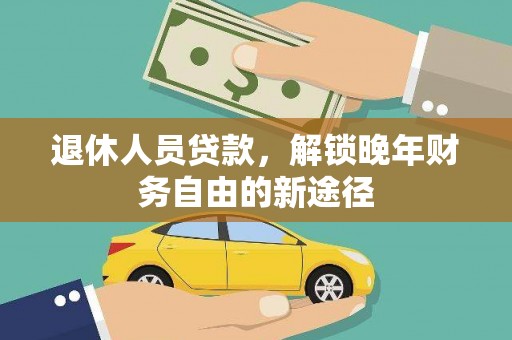 泰来退休人员贷款，解锁晚年财务自由的新途径