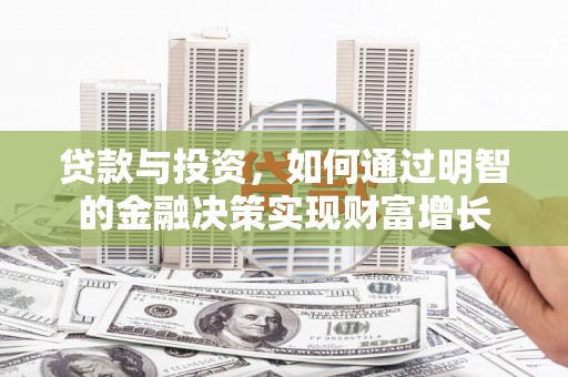 泰来贷款与投资，如何通过明智的金融决策实现财富增长