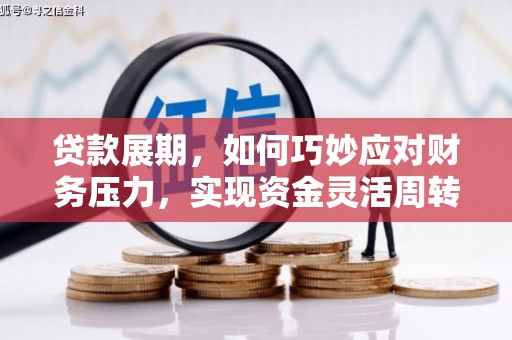 泰来贷款展期，如何巧妙应对财务压力，实现资金灵活周转