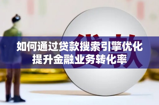 泰来如何通过贷款搜索引擎优化提升金融业务转化率