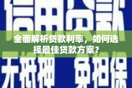 泰来全面解析贷款利率，如何选择最佳贷款方案？