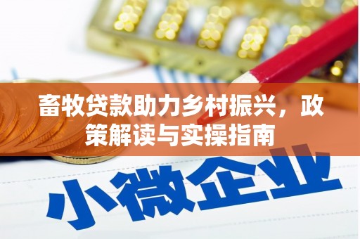泰来畜牧贷款助力乡村振兴，政策解读与实操指南