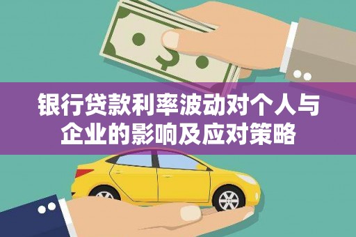 泰来银行贷款利率波动对个人与企业的影响及应对策略