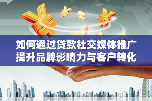 泰来如何通过贷款社交媒体推广提升品牌影响力与客户转化率