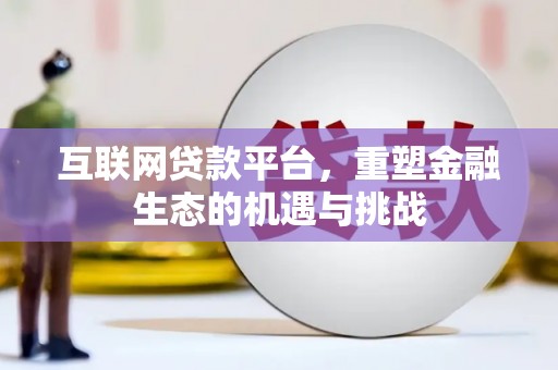 泰来互联网贷款平台，重塑金融生态的机遇与挑战