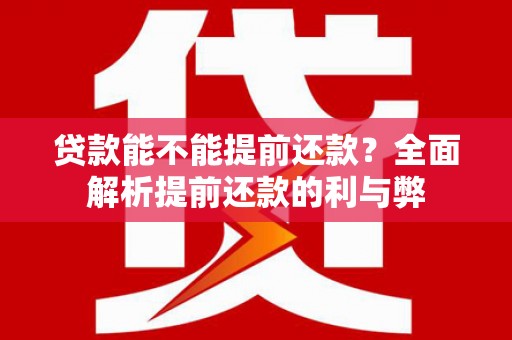 泰来贷款能不能提前还款？全面解析提前还款的利与弊