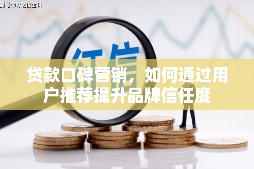泰来贷款口碑营销，如何通过用户推荐提升品牌信任度