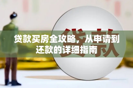 泰来贷款买房全攻略，从申请到还款的详细指南