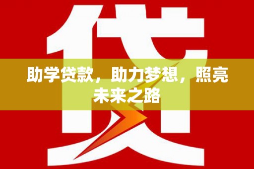泰来助学贷款，助力梦想，照亮未来之路