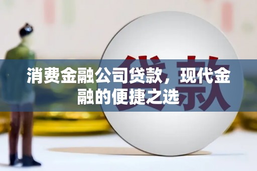 泰来消费金融公司贷款，现代金融的便捷之选
