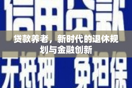 泰来贷款养老，新时代的退休规划与金融创新
