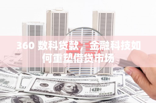 泰来360 数科贷款，金融科技如何重塑借贷市场