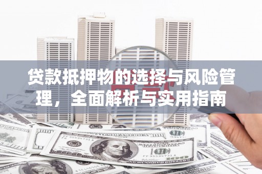 泰来贷款抵押物的选择与风险管理，全面解析与实用指南