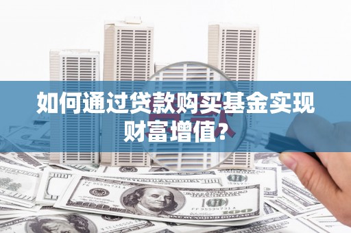 泰来如何通过贷款购买基金实现财富增值？