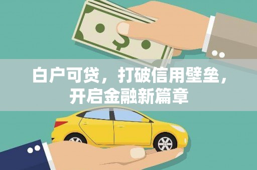 泰来白户可贷，打破信用壁垒，开启金融新篇章