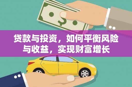 泰来贷款与投资，如何平衡风险与收益，实现财富增长