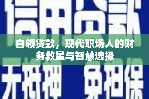 泰来白领贷款，现代职场人的财务救星与智慧选择