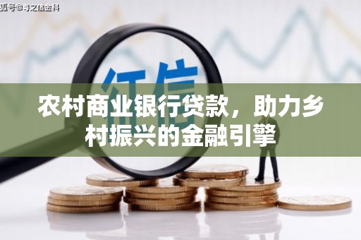 泰来农村商业银行贷款，助力乡村振兴的金融引擎