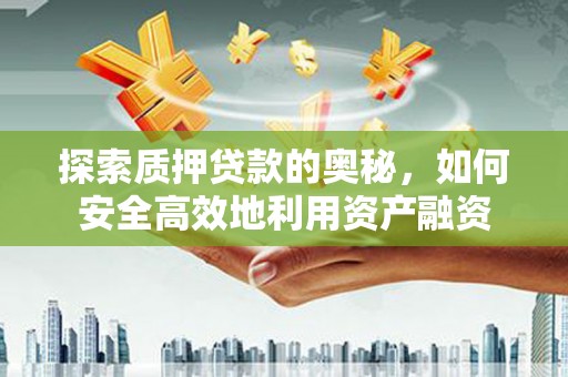 泰来探索质押贷款的奥秘，如何安全高效地利用资产融资