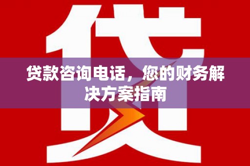 泰来贷款咨询电话，您的财务解决方案指南
