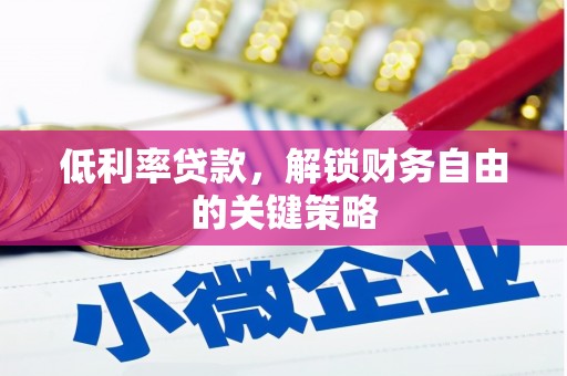 泰来低利率贷款，解锁财务自由的关键策略