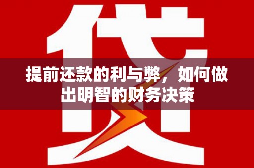 泰来提前还款的利与弊，如何做出明智的财务决策