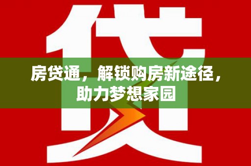 泰来房贷通，解锁购房新途径，助力梦想家园