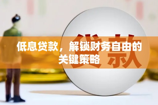 泰来低息贷款，解锁财务自由的关键策略