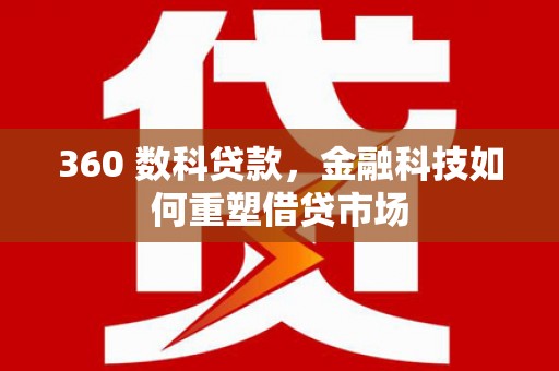 泰来360 数科贷款，金融科技如何重塑借贷市场