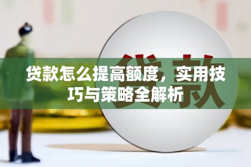 泰来贷款怎么提高额度，实用技巧与策略全解析