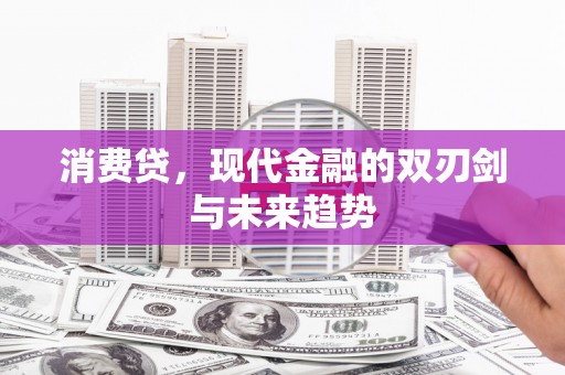 泰来消费贷，现代金融的双刃剑与未来趋势