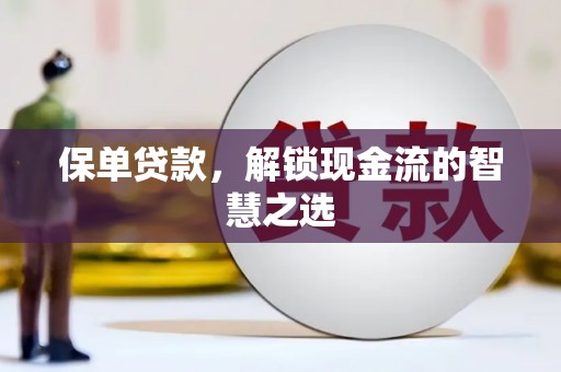 泰来保单贷款，解锁现金流的智慧之选