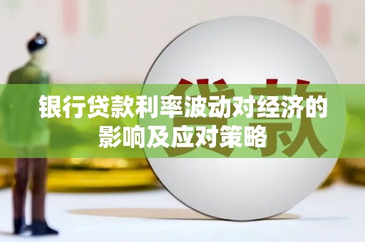 泰来银行贷款利率波动对经济的影响及应对策略