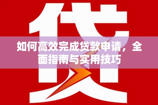 泰来如何高效完成贷款申请，全面指南与实用技巧