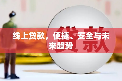 泰来线上贷款，便捷、安全与未来趋势