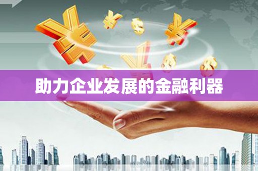 泰来助力企业发展的金融利器